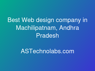Best Web design company in Machilipatnam, Andhra Pradesh  at ASTechnolabs.com